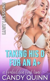 Taking His D for an A+: A Forbidden First Time - Teacher / Student Romance, #6