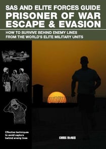 SAS and Elite Forces Guide Prisoner of War Escape & Evasion - How To Survive Behind Enemy Lines From The World's Elite Military Units