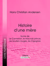Histoire d'une mère - Suivie de : Le Canneton, le Mauvais prince, les Souliers rouges, les Cigognes