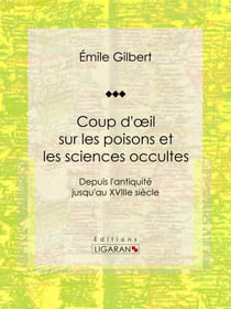 Coup d'oeil sur les poisons et les sciences occultes - Depuis l'antiquité jusqu'au XVIIIe siècle