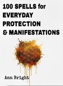 100 Spells for Everyday Protection & Manifestations