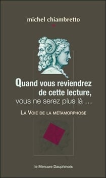 Quand vous reviendrez de cette lecture, vous ne serez plus là... La Voie de la métamorphose