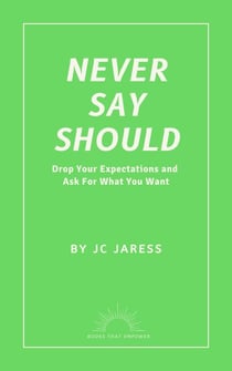 Never Say Should: Drop Your Expectations and Ask For What You Want - Books That Empower, #1