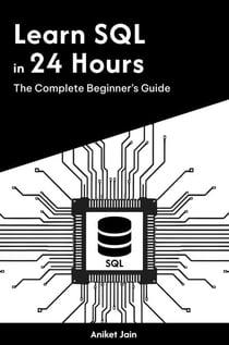 Learn SQL in 24 Hours: The Complete Beginner’s Guide - Master Coding in 24 Hours