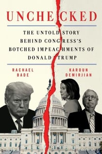 Unchecked - The Untold Story Behind Congress's Botched Impeachments of Donald Trump