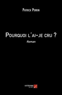Pourquoi l'ai-je cru ? - Roman