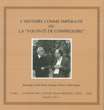 L’histoire comme impératif ou la "volonté de comprendre" - Hommage à Jean-Pierre Vernant et Pierre Vidal-Naquet