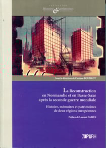 La Reconstruction en Normandie et en Basse-Saxe après la seconde guerre mondiale - Histoire, mémoires et patrimoines de deux régions européennes