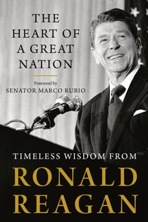 The Heart of a Great Nation - Timeless Wisdom from Ronald Reagan