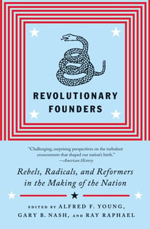 Revolutionary Founders - Rebels, Radicals, and Reformers in the Making of the Nation