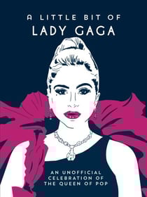 A Little Bit of Lady Gaga - An Unofficial Celebration of the Queen of Pop