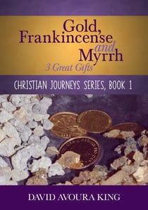 Gold, Frankincense and Myrrh: 3 Great Gifts - Christian Journeys, #1