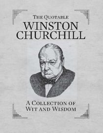 The Quotable Winston Churchill - A Collection of Wit and Wisdom