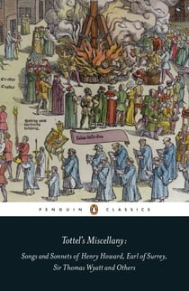 Tottel's Miscellany - Songs and Sonnets of Henry Howard, Earl of Surrey, Sir Thomas Wyatt and Others