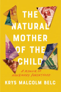 The Natural Mother of the Child - A Memoir of Nonbinary Parenthood