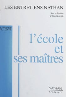 L'école et ses maîtres - Actes des Entretiens Nathan des 30 novembre et 1er décembre 1996