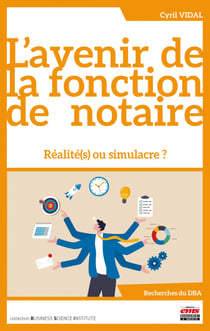 L'avenir de la fonction de notaire - Réalité(s) ou simulacre ?