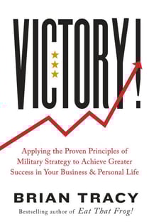 Victory! - Applying the Proven Principles of Military Strategy to Achieve Greater Success in Your Business and Personal Life