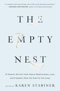 The Empty Nest - 31 Parents Tell the Truth About Relationships, Love, and Freedom After the Kids Fly the Coop