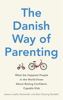The Danish Way of Parenting - What the Happiest People in the World Know About Raising Confident, Capable Kids