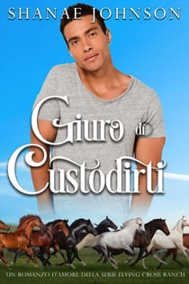 Giuro di custodirti - Un romanzo d'amore della serie Flying Cross Ranch, #2