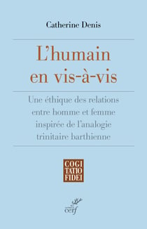 L'humain en vis-à-vis - Une éthique des relations entre homme et femme inspirée de l'analogie trinitaire barthienne