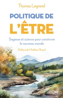 Politique de l'être - Sagesse et science pour construire le nouveau monde - Sagesse et science pour construire le nouveau monde