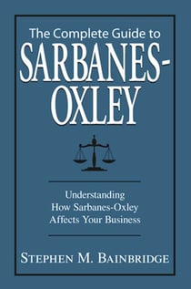 The Complete Guide To Sarbanes-Oxley - Understanding How Sarbanes-Oxley Affects Your Business