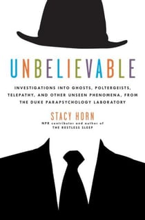 Unbelievable - Investigations into Ghosts, Poltergeists, Telepathy, and Other Unseen Phenomena, from the Duke Parapsychology Laboratory