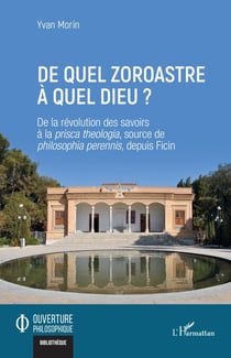 De quel zoroastre à quel dieu ? - De la révolution des savoirs à la prisca theologia, source de philosophia perennis, depuis Ficin