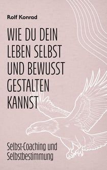 Wie du dein Leben selbst und bewusst gestalten kannst - Selbst-Coaching und Selbstbestimmung
