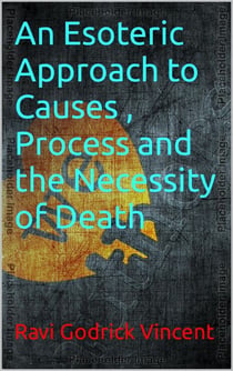 An Esoteric Approach to  Causes , Process and the Necessity of Death