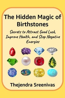 The Hidden Magic of Birthstones - Secrets to Attract Good Luck, Improve Health, and Stop Negative Energies
