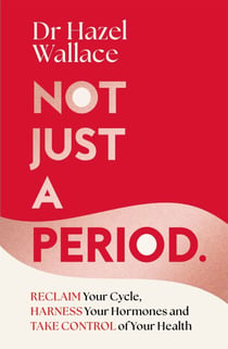 Not Just a Period - Reclaim Your Cycle, Harness Your Hormones, and Take Control of Your Health