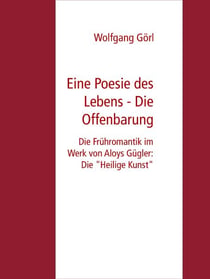 Eine Poesie des Lebens - Die Offenbarung - Die Frühromantik im Werk von Aloys Gügler: Die "Heilige Kunst"