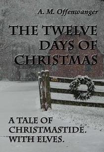 The Twelve Days of Christmas: A Tale of Christmastide. With Elves.