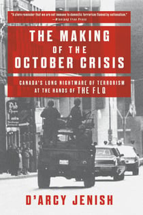 The Making of the October Crisis - Canada's Long Nightmare of Terrorism at the Hands of the FLQ