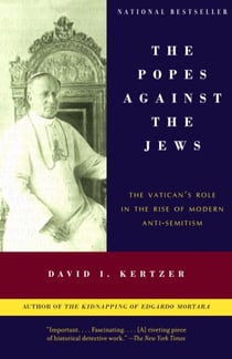 The Popes Against the Jews - The Vatican's Role in the Rise of Modern Anti-Semitism