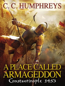 A Place Called Armageddon - The epic battle of Constantinople, 1453