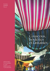 Couscous, boulettes et fantaisies - Mémoires culinaires d'une mère juive tunisienne