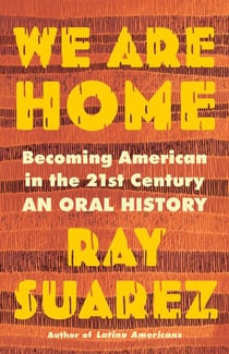 We Are Home - Becoming American in the 21st Century: an Oral History