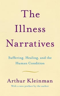 The Illness Narratives - Suffering, Healing, And The Human Condition