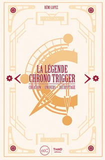 La Légende Chrono Trigger - Création - Univers - Décryptage