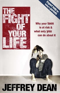 The Fight of Your Life - Why Your Teen Is at Risk and What Only You Can Do About It