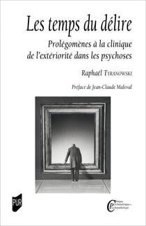 Les temps du délire - Prolégomènes à la clinique de l'extériorité dans les psychoses