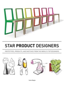 Star Product Designers - Prototypes, Products, and Sketches from the World's Top Designers