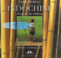Indochine - Parfums du Mékong. Viêtnam, Cambodge, Laos