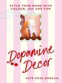 Dopamine Decor - Style Your Home With Colour, Joy and Fun