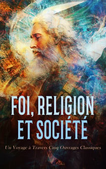Foi, Religion et Société : Un Voyage à Travers Cinq Ouvrages Classiques - Histoire de mes opinions religieuses, Génie du Christianisme - et Défense du Génie du Christianisme, La religion et la politique.., etc.