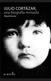 Julio Cortázar - Una biografía revisada